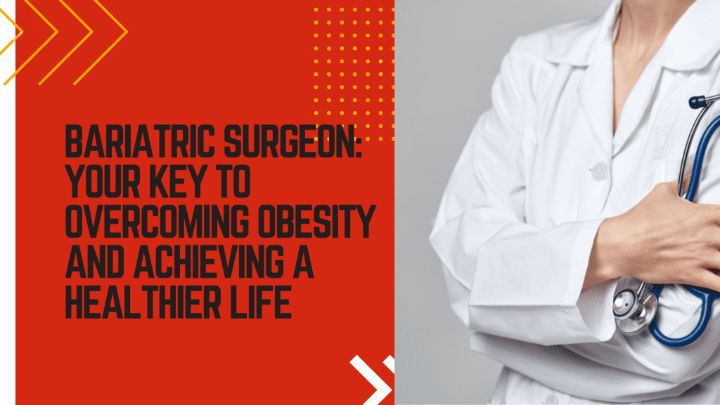 Bariatric Surgeon: Your Key to Overcoming Obesity and Achieving a Healthier Life